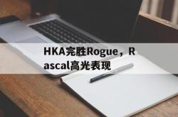 AYX官方直播-关于HKA完胜Rogue，Rascal高光表现的信息